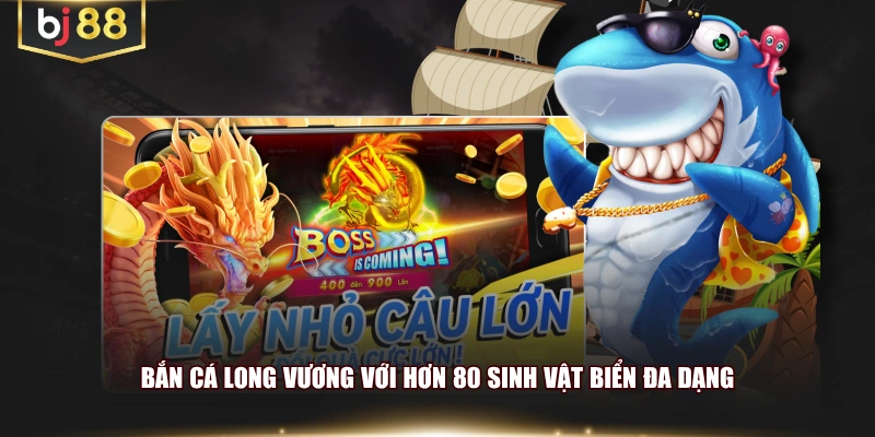 Bắn cá Long Vương với hơn 80 sinh vật biển đa dạng