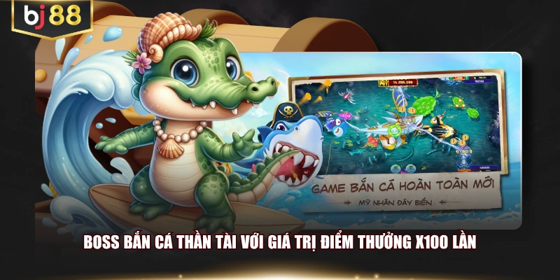 Boss bắn cá Thần Tài với giá trị điểm thưởng x100 lần