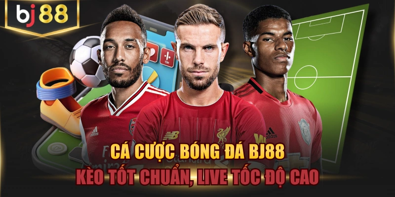 Cá Cược Bóng Đá BJ88 - Kèo Tốt Chuẩn, Live Tốc Độ Cao