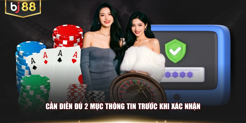 Cần điền đủ 2 mục thông tin trước khi xác nhận
