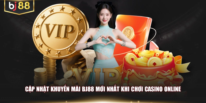 Cập nhật khuyến mãi BJ88 mới nhất khi chơi Casino online