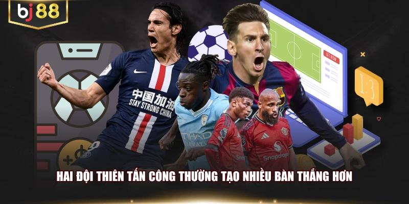 Hai đội thiên tấn công thường tạo nhiều bàn thắng hơn