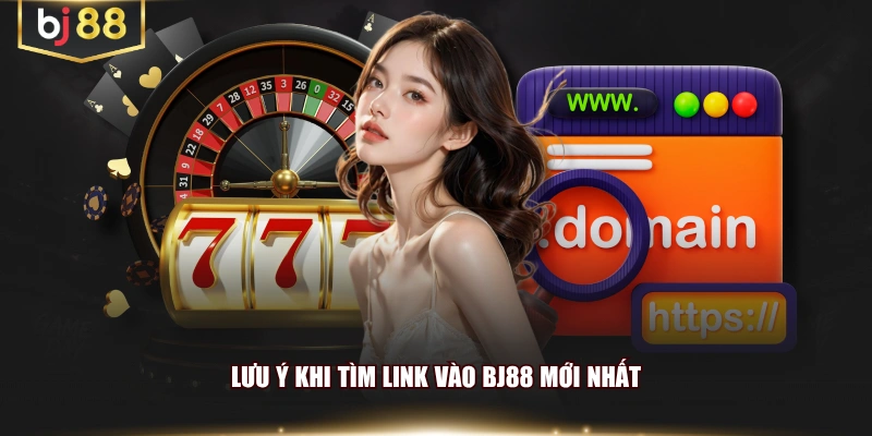 Lưu ý khi tìm link vào BJ88 mới nhất