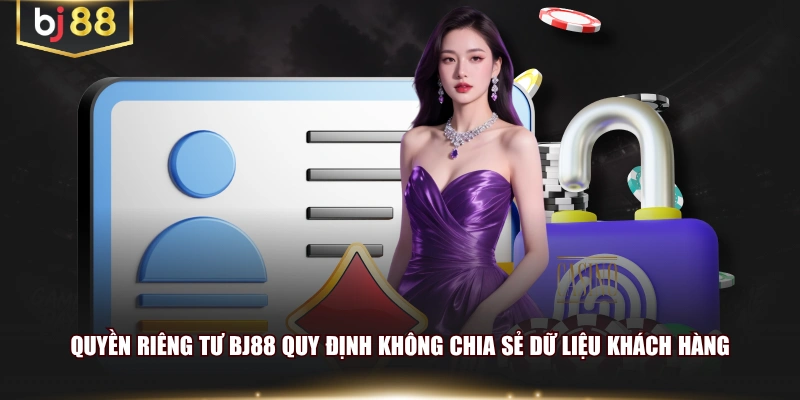 Quyền riêng tư BJ88 quy định không chia sẻ dữ liệu khách hàng