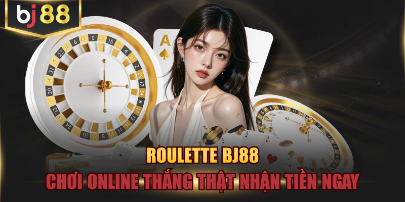 Roulette BJ88 - Chơi Online Thắng Thật Nhận Tiền Ngay