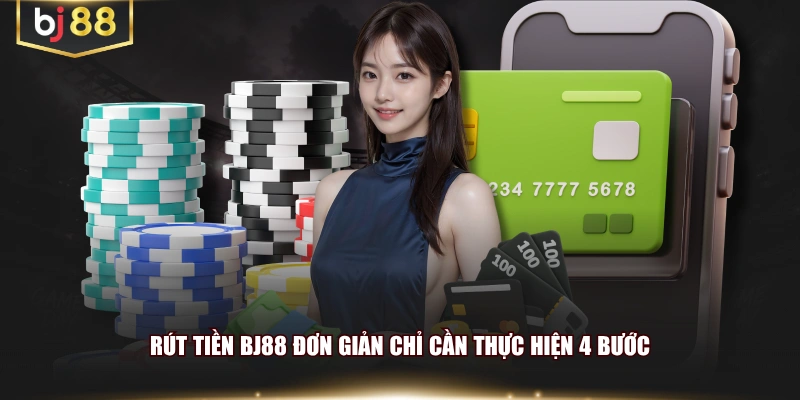 Rút tiền BJ88 đơn giản chỉ cần thực hiện 4 bước