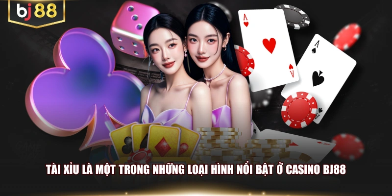 Tài xỉu là một trong những loại hình nổi bật ở casino BJ88