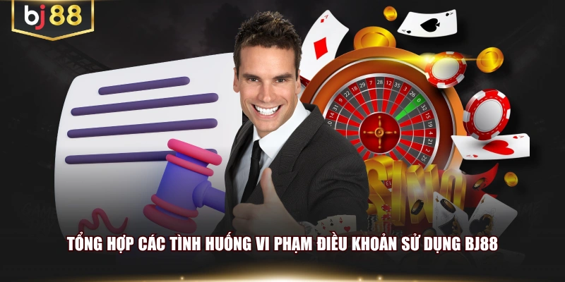 Tổng hợp các tình huống vi phạm điều khoản sử dụng BJ88